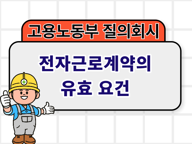 전자근로계약의 유효 요건 2023.06.01 | 고용노동부 질의회시