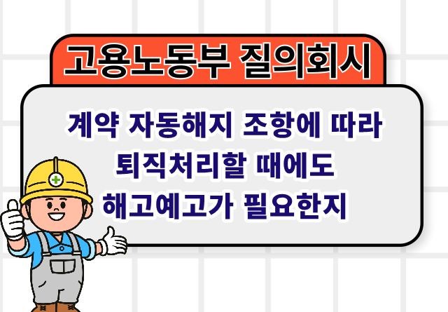 계약 자동해지 조항에 따라 퇴직처리할 때에도 해고예고가 필요한지