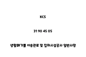 KCS_31 90 45 05_생활폐기물 이송관로 및 집하시설공사 일반사항