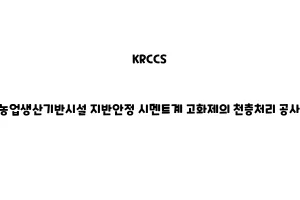 KRCCS_None_농업생산기반시설 지반안정 시멘트계 고화제의 천층처리 공사