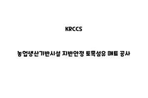 KRCCS_None_농업생산기반시설 지반안정 토목섬유 매트 공사