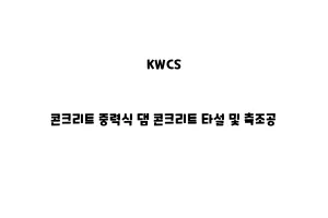 KWCS_None_콘크리트 중력식 댐 콘크리트 타설 및 축조공