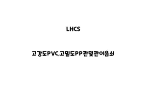 LHCS_None_고강도PVC,고밀도PP관및관이음쇠